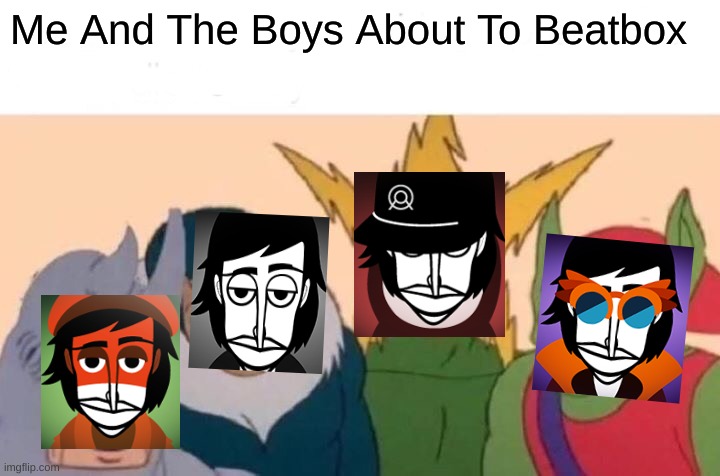 Me And The Boys Meme | Me And The Boys About To Beatbox | image tagged in memes,me and the boys | made w/ Imgflip meme maker