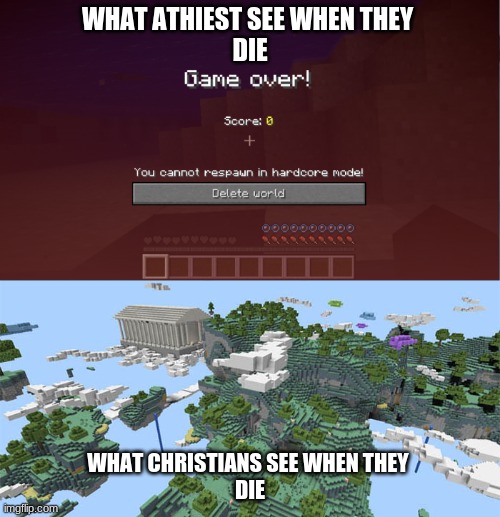 when u die | WHAT ATHIEST SEE WHEN THEY 
DIE; WHAT CHRISTIANS SEE WHEN THEY 
DIE | image tagged in minecraft,die,game over | made w/ Imgflip meme maker