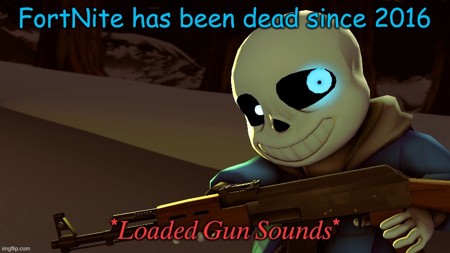 ₛₐₙₛ Wᵢₜₕ ₐ Gᵤₙ | FortNite has been dead since 2016 | image tagged in w  g | made w/ Imgflip meme maker