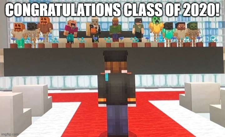 Congrats | CONGRATULATIONS CLASS OF 2020! | image tagged in funny,memes,class,2020,coronavirus,minecraft | made w/ Imgflip meme maker