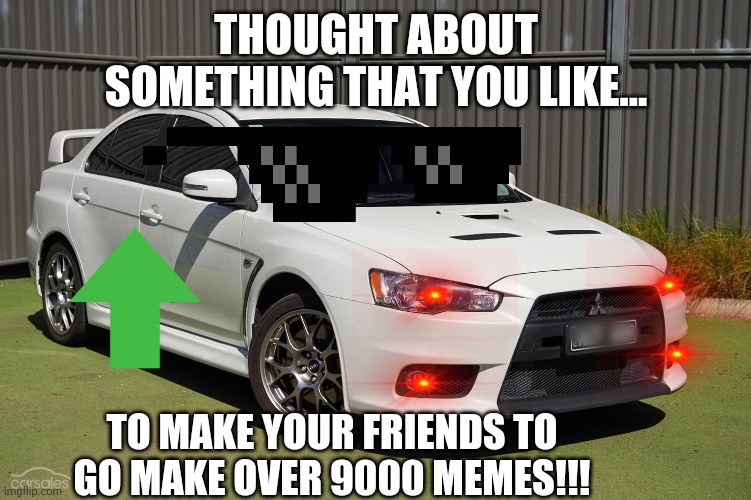 Lancer (Picture 1) | THOUGHT ABOUT SOMETHING THAT YOU LIKE... TO MAKE YOUR FRIENDS TO GO MAKE OVER 9000 MEMES!!! | image tagged in lancer picture 1 | made w/ Imgflip meme maker