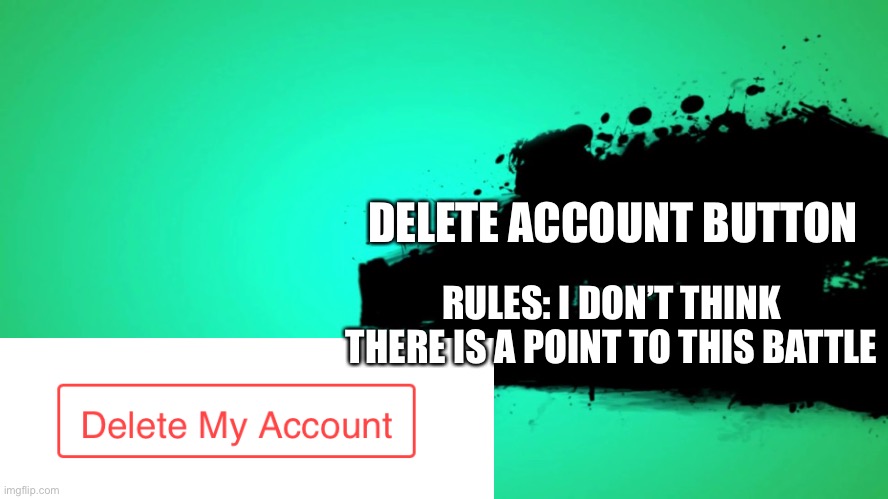 Is there a point to this | DELETE ACCOUNT BUTTON; RULES: I DON’T THINK THERE IS A POINT TO THIS BATTLE | image tagged in everyone joins the battle | made w/ Imgflip meme maker