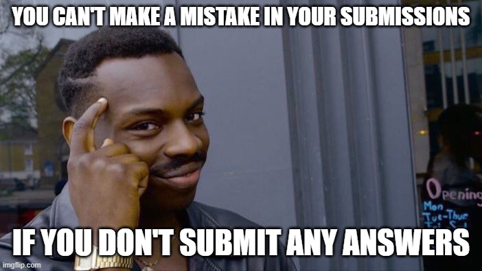 Roll Safe Think About It | YOU CAN'T MAKE A MISTAKE IN YOUR SUBMISSIONS; IF YOU DON'T SUBMIT ANY ANSWERS | image tagged in memes,roll safe think about it | made w/ Imgflip meme maker