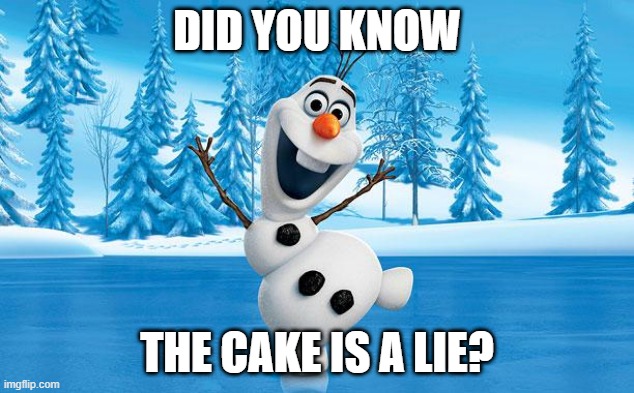Frozen Olaff | DID YOU KNOW; THE CAKE IS A LIE? | image tagged in frozen olaff | made w/ Imgflip meme maker
