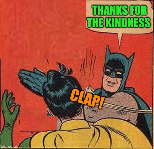 Batman Slapping Robin Meme | CLAP! THANKS FOR THE KINDNESS | image tagged in memes,batman slapping robin | made w/ Imgflip meme maker