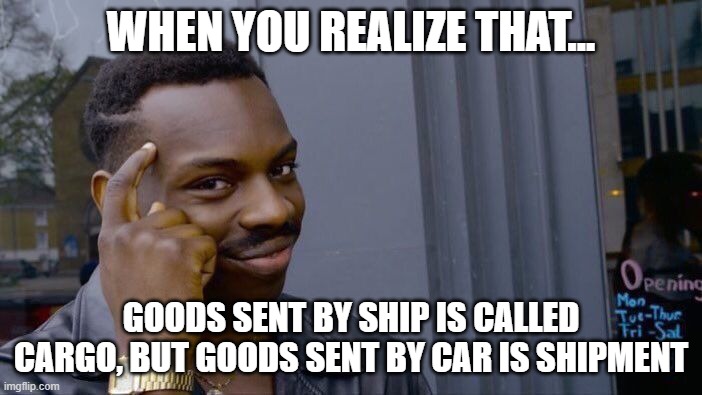 Roll Safe Think About It Meme | WHEN YOU REALIZE THAT... GOODS SENT BY SHIP IS CALLED CARGO, BUT GOODS SENT BY CAR IS SHIPMENT | image tagged in memes,roll safe think about it | made w/ Imgflip meme maker