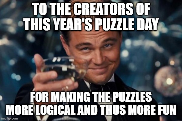 Leonardo Dicaprio Cheers Meme | TO THE CREATORS OF THIS YEAR'S PUZZLE DAY; FOR MAKING THE PUZZLES MORE LOGICAL AND THUS MORE FUN | image tagged in memes,leonardo dicaprio cheers | made w/ Imgflip meme maker