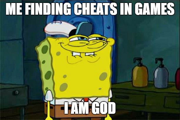 Don't You Squidward | ME FINDING CHEATS IN GAMES; I AM GOD | image tagged in memes,don't you squidward | made w/ Imgflip meme maker