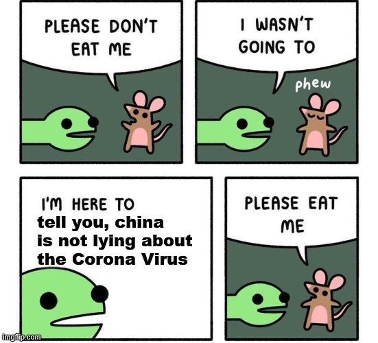 China is not telling the truth and the media is covering for them. | tell you, china is not lying about 
the Corona Virus | image tagged in i am here to | made w/ Imgflip meme maker