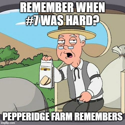 Pepperidge Farm Remembers | REMEMBER WHEN #7 WAS HARD? PEPPERIDGE FARM REMEMBERS | image tagged in memes,pepperidge farm remembers,puzzleday | made w/ Imgflip meme maker