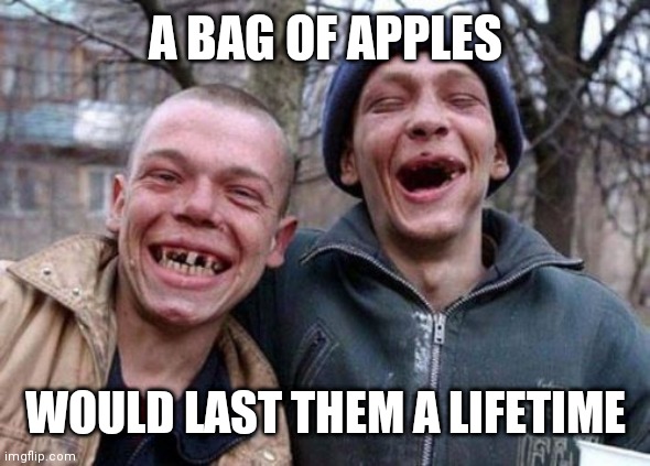 Ugly Twins Meme | A BAG OF APPLES; WOULD LAST THEM A LIFETIME | image tagged in memes,ugly twins | made w/ Imgflip meme maker