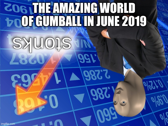 stonks | THE AMAZING WORLD OF GUMBALL IN JUNE 2019 | image tagged in stonks | made w/ Imgflip meme maker