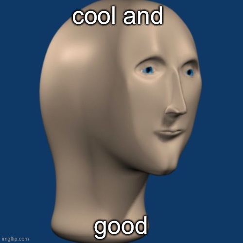 meme man | cool and good | image tagged in meme man | made w/ Imgflip meme maker