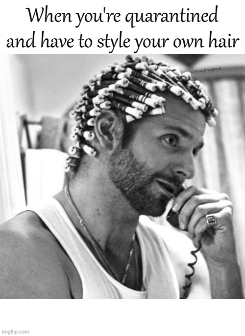 When you're quarantined and have to style your own hair; COVELL BELLAMY III | image tagged in quarantined and styling your own hair | made w/ Imgflip meme maker