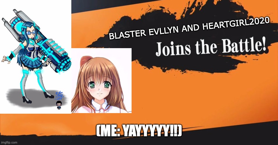 Smash Bros. | BLASTER EVLLYN AND HEARTGIRL2020; (ME: YAYYYYY!!) | image tagged in smash bros | made w/ Imgflip meme maker