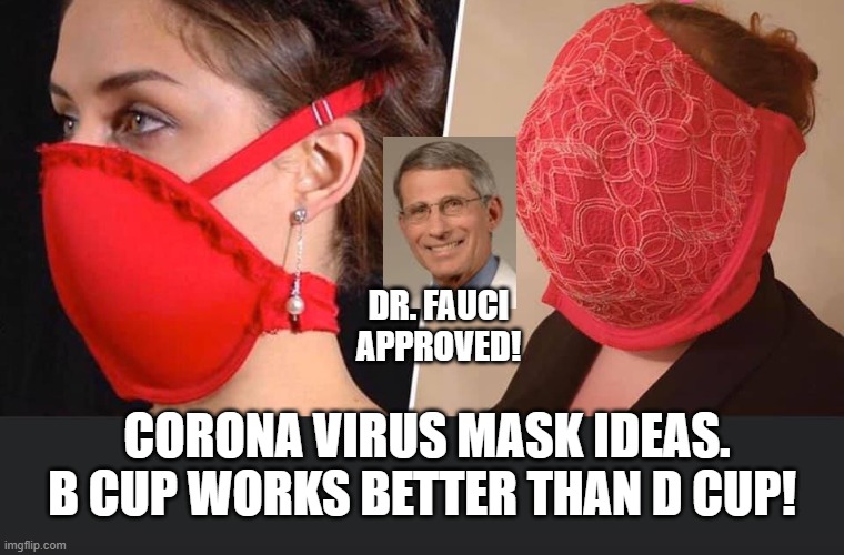 Corona Virus Mask Ideas. | DR. FAUCI APPROVED! CORONA VIRUS MASK IDEAS. B CUP WORKS BETTER THAN D CUP! | image tagged in coronavirus | made w/ Imgflip meme maker