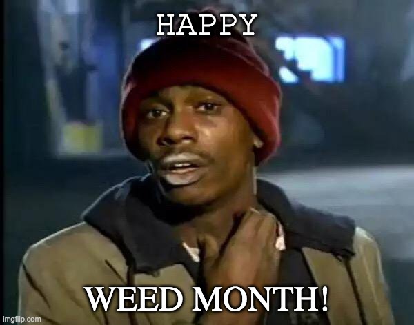Y'all Got Any More Of That Meme | HAPPY; WEED MONTH! | image tagged in memes,y'all got any more of that | made w/ Imgflip meme maker