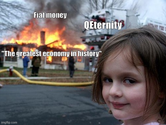 Disaster Girl | Fiat money; QEternity; "The greatest economy in history" | image tagged in memes,disaster girl | made w/ Imgflip meme maker