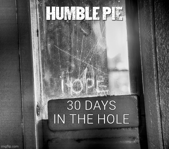 Humble Pie 30 Days In The Hole | 30 DAYS IN THE HOLE | image tagged in humble,pie,rock and roll,rock music,classic rock,music | made w/ Imgflip meme maker