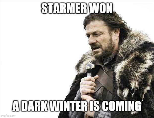 Brace Yourselves X is Coming | STARMER WON; A DARK WINTER IS COMING | image tagged in memes,brace yourselves x is coming | made w/ Imgflip meme maker