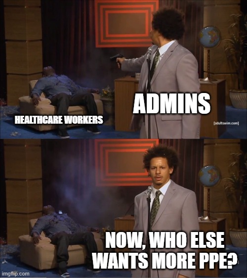 Who Killed Hannibal | ADMINS; HEALTHCARE WORKERS; NOW, WHO ELSE WANTS MORE PPE? | image tagged in memes,who killed hannibal | made w/ Imgflip meme maker