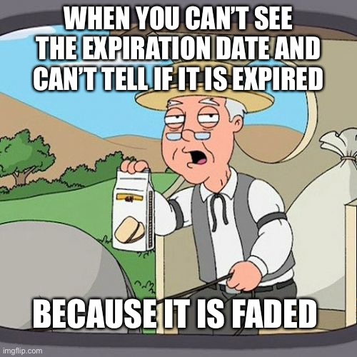 Pepperidge Farm Remembers | WHEN YOU CAN’T SEE THE EXPIRATION DATE AND CAN’T TELL IF IT IS EXPIRED; BECAUSE IT IS FADED | image tagged in memes,pepperidge farm remembers | made w/ Imgflip meme maker