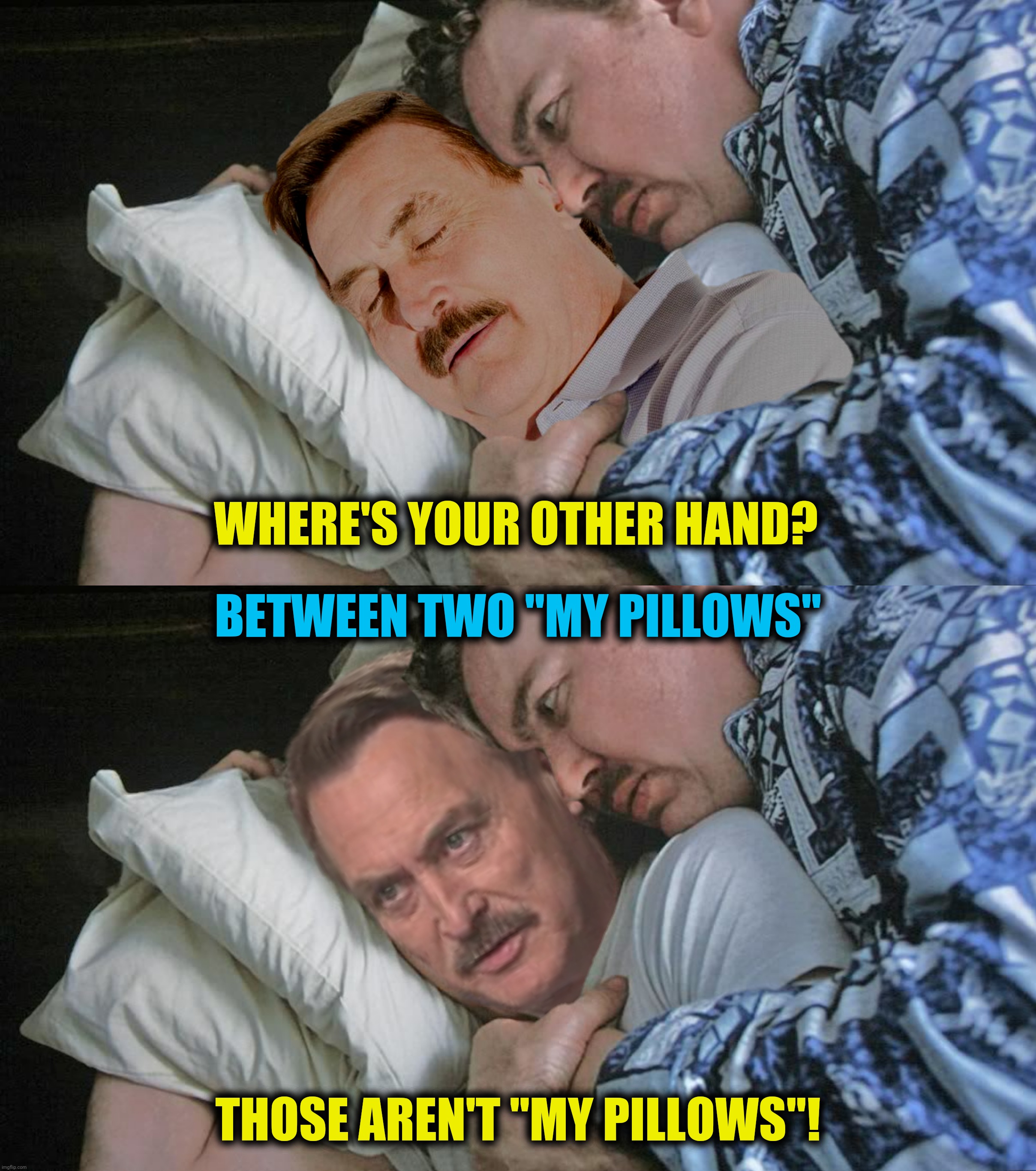 Bad Photoshop Sunday presents:  Okay, maybe not the BEST night's sleep | WHERE'S YOUR OTHER HAND? BETWEEN TWO "MY PILLOWS"; THOSE AREN'T "MY PILLOWS"! | image tagged in bad photoshop sunday,mike lindell,planes trains and automobiles,mypillow,i love mike lindell | made w/ Imgflip meme maker