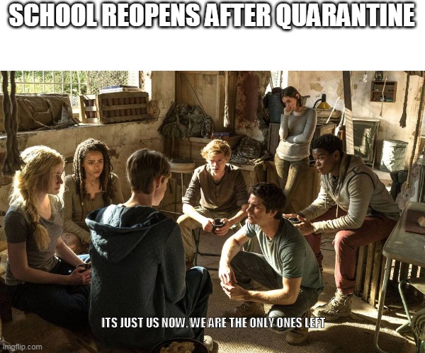 survivors | SCHOOL REOPENS AFTER QUARANTINE; ITS JUST US NOW, WE ARE THE ONLY ONES LEFT | image tagged in coronavirus,coronavirus meme,funny memes,dark humor,memes,covid-19 | made w/ Imgflip meme maker