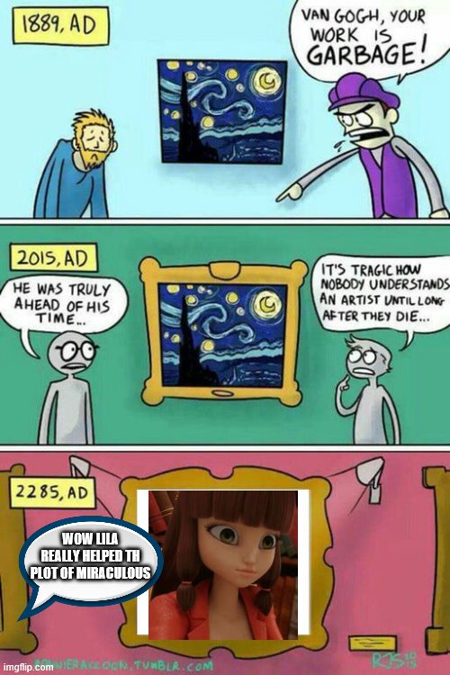 Van Gogh Meme Template | WOW LILA REALLY HELPED TH PLOT OF MIRACULOUS | image tagged in van gogh meme template | made w/ Imgflip meme maker
