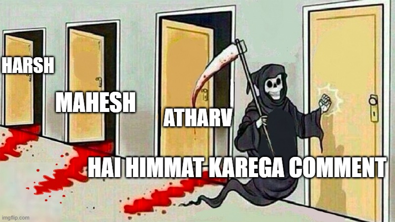 death knocking at the door | HARSH; ATHARV; MAHESH; HAI HIMMAT KAREGA COMMENT | image tagged in death knocking at the door | made w/ Imgflip meme maker