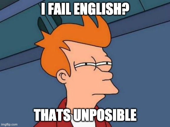 Futurama Fry Meme | I FAIL ENGLISH? THATS UNPOSIBLE | image tagged in memes,futurama fry | made w/ Imgflip meme maker