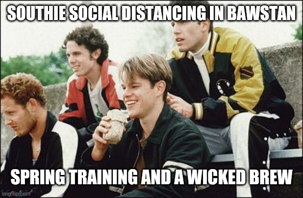 SOUTHIE SOCIAL DISTANCING IN BAWSTAN; SPRING TRAINING AND A WICKED BREW | image tagged in boston,southie,beer,social distancing,covid-19 | made w/ Imgflip meme maker