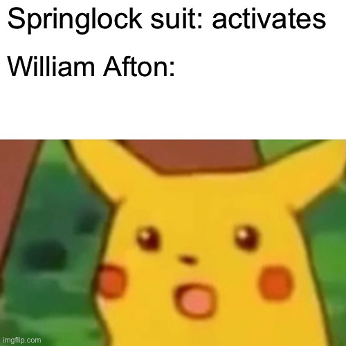 Surprised Pikachu Meme | Springlock suit: activates William Afton: | image tagged in memes,surprised pikachu | made w/ Imgflip meme maker