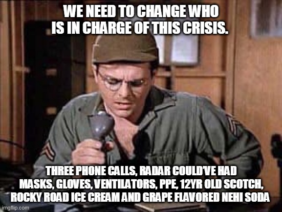 Radar | WE NEED TO CHANGE WHO IS IN CHARGE OF THIS CRISIS. THREE PHONE CALLS, RADAR COULD’VE HAD MASKS, GLOVES, VENTILATORS, PPE, 12YR OLD SCOTCH, ROCKY ROAD ICE CREAM AND GRAPE FLAVORED NEHI SODA | image tagged in mash,television tv,corona,quarantine,pandemic | made w/ Imgflip meme maker