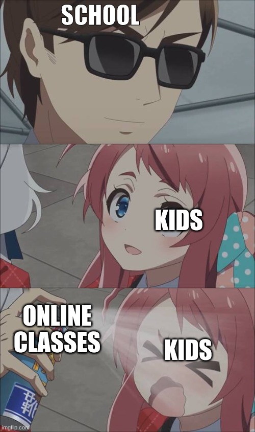Anime spray | SCHOOL; KIDS; ONLINE CLASSES; KIDS | image tagged in anime spray | made w/ Imgflip meme maker
