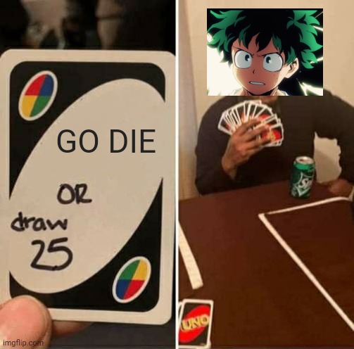 UNO Draw 25 Cards Meme | GO DIE | image tagged in memes,uno draw 25 cards | made w/ Imgflip meme maker