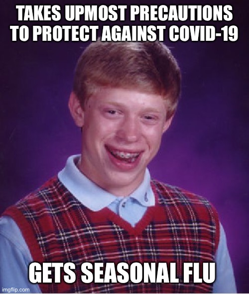 Bad Luck Brian Meme | TAKES UPMOST PRECAUTIONS TO PROTECT AGAINST COVID-19; GETS SEASONAL FLU | image tagged in memes,bad luck brian,memes | made w/ Imgflip meme maker
