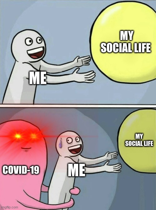 Running Away Balloon | MY SOCIAL LIFE; ME; MY SOCIAL LIFE; COVID-19; ME | image tagged in memes,running away balloon | made w/ Imgflip meme maker