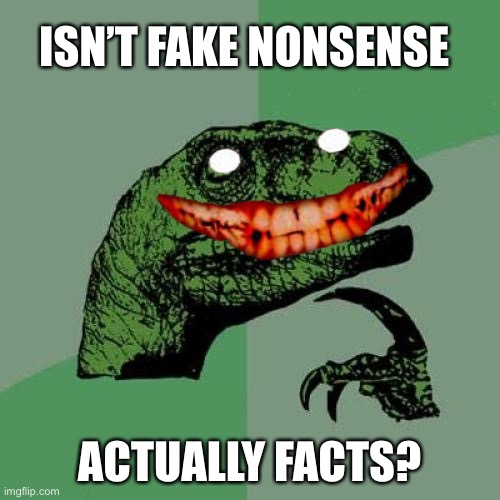 Philosoraptor | ISN’T FAKE NONSENSE; ACTUALLY FACTS? | image tagged in memes,philosoraptor | made w/ Imgflip meme maker