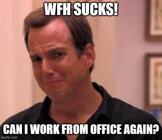 Ive made a huge mistake | WFH SUCKS! CAN I WORK FROM OFFICE AGAIN? | image tagged in ive made a huge mistake | made w/ Imgflip meme maker