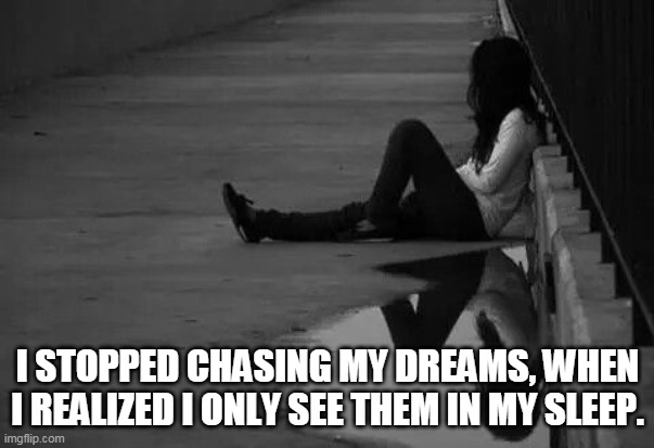 Emotional background | I STOPPED CHASING MY DREAMS, WHEN I REALIZED I ONLY SEE THEM IN MY SLEEP. | image tagged in emotional background | made w/ Imgflip meme maker
