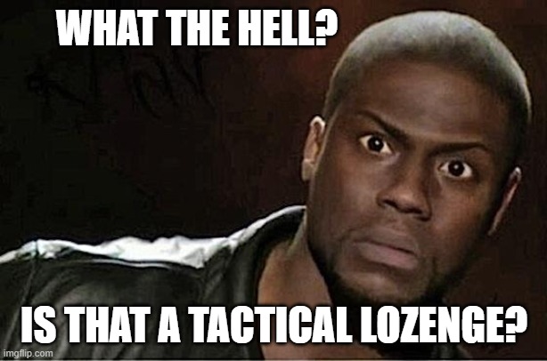 Kevin Hart Meme | WHAT THE HELL? IS THAT A TACTICAL LOZENGE? | image tagged in memes,kevin hart | made w/ Imgflip meme maker