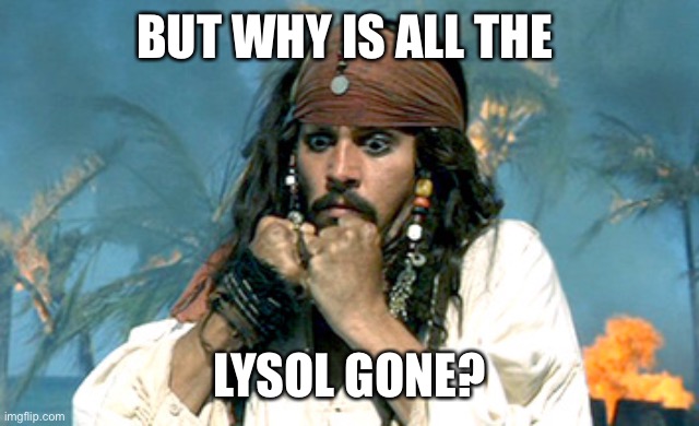 Where has all the rum gone | BUT WHY IS ALL THE; LYSOL GONE? | image tagged in where has all the rum gone | made w/ Imgflip meme maker