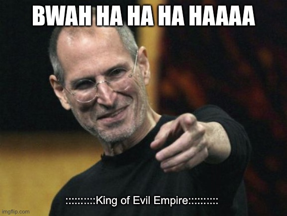 Steve Jobs Meme | BWAH HA HA HA HAAAA ::::::::::King of Evil Empire:::::::::: | image tagged in memes,steve jobs | made w/ Imgflip meme maker