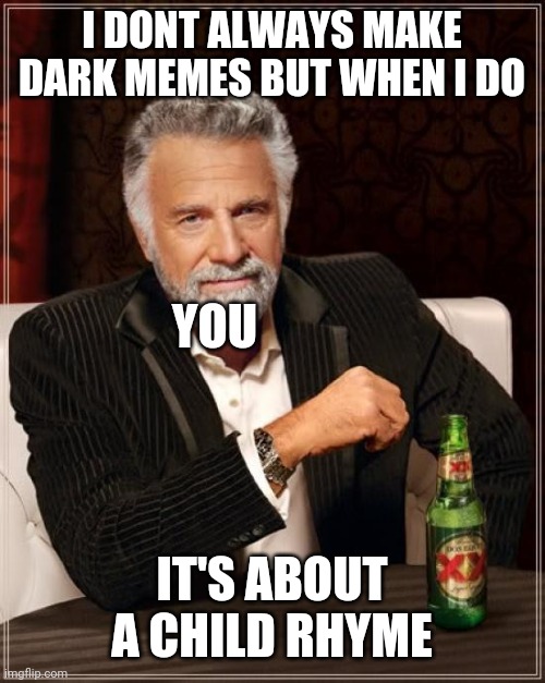 The Most Interesting Man In The World Meme | I DONT ALWAYS MAKE DARK MEMES BUT WHEN I DO IT'S ABOUT A CHILD RHYME YOU | image tagged in memes,the most interesting man in the world | made w/ Imgflip meme maker