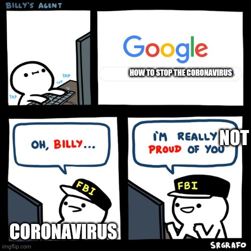 Billy's FBI Agent | HOW TO STOP THE CORONAVIRUS; NOT; CORONAVIRUS | image tagged in billy's fbi agent | made w/ Imgflip meme maker