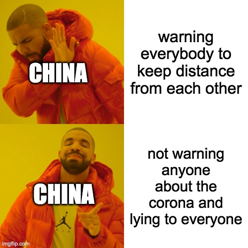 Drake Hotline Bling | warning everybody to keep distance from each other; CHINA; not warning anyone about the corona and lying to everyone; CHINA | image tagged in memes,drake hotline bling | made w/ Imgflip meme maker