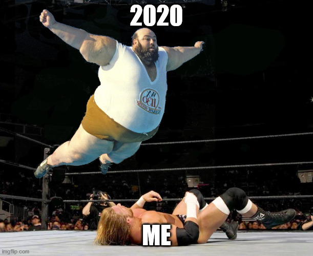 Fat wrestler | 2020; ME | image tagged in fat wrestler,2020 | made w/ Imgflip meme maker