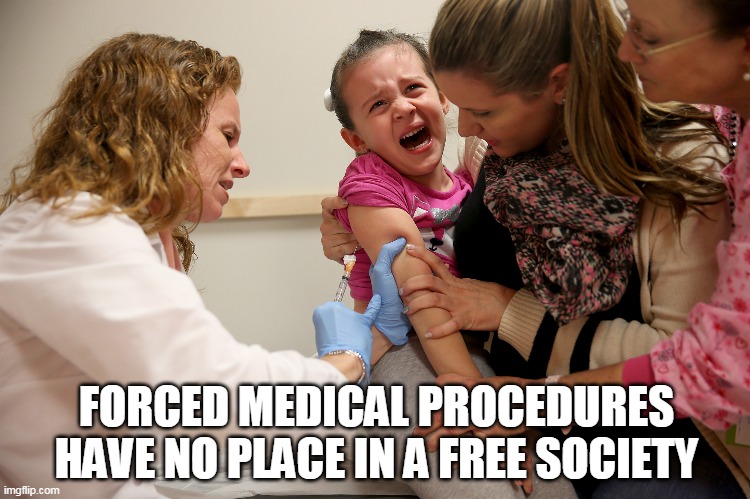 vaccine kid | FORCED MEDICAL PROCEDURES HAVE NO PLACE IN A FREE SOCIETY | image tagged in vaccine kid | made w/ Imgflip meme maker