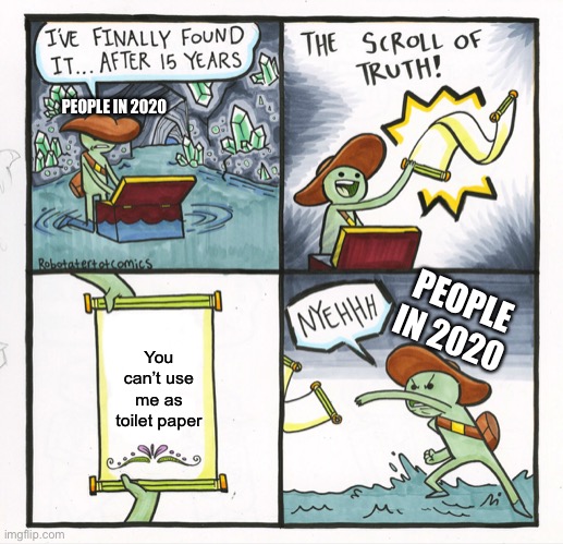 The Scroll Of Truth | PEOPLE IN 2020; PEOPLE IN 2020; You can’t use me as toilet paper | image tagged in memes,the scroll of truth,toilet paper,funny,2020 | made w/ Imgflip meme maker